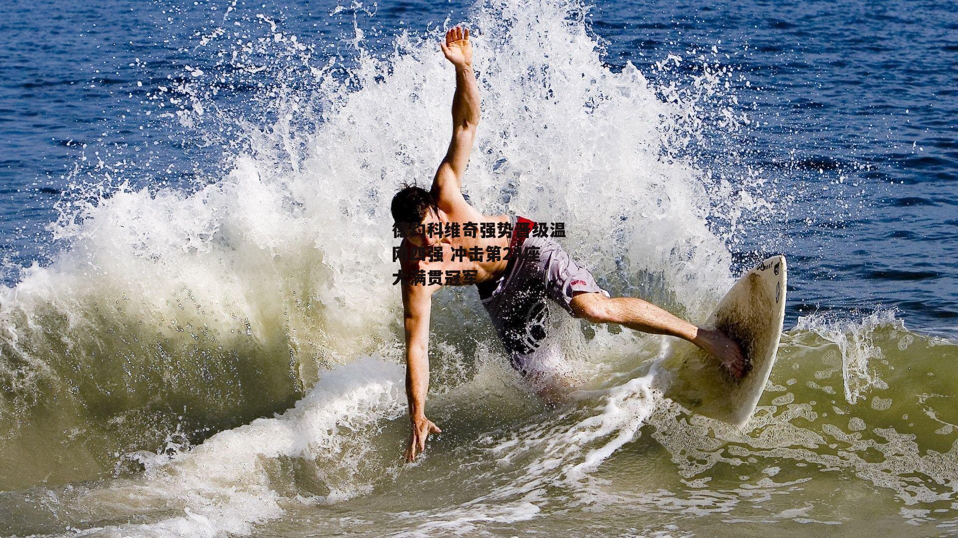 德约科维奇强势晋级温网四强 冲击第24座大满贯冠军